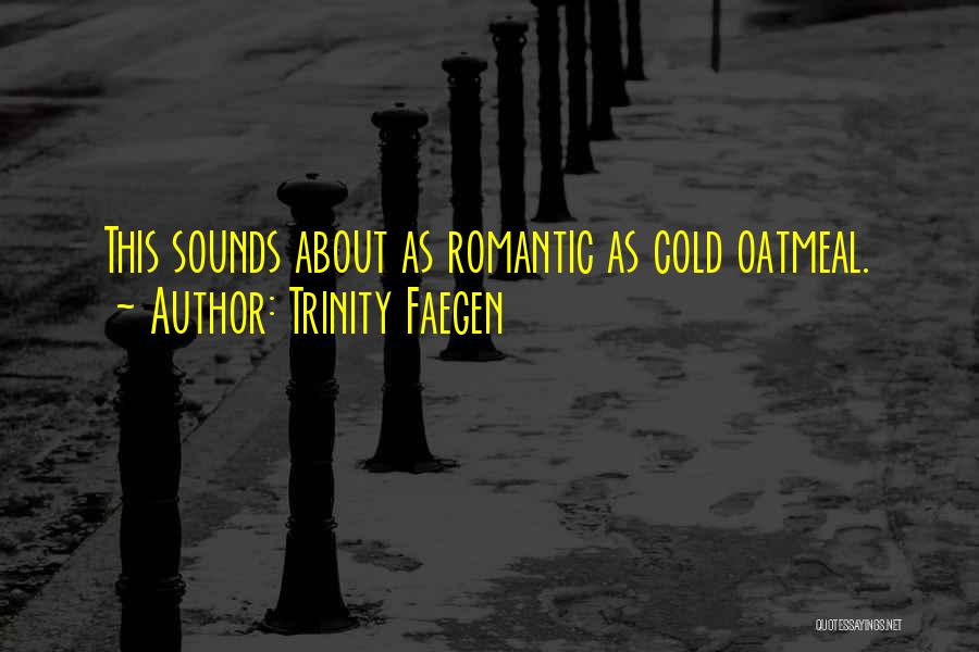Trinity Faegen Quotes: This Sounds About As Romantic As Cold Oatmeal.