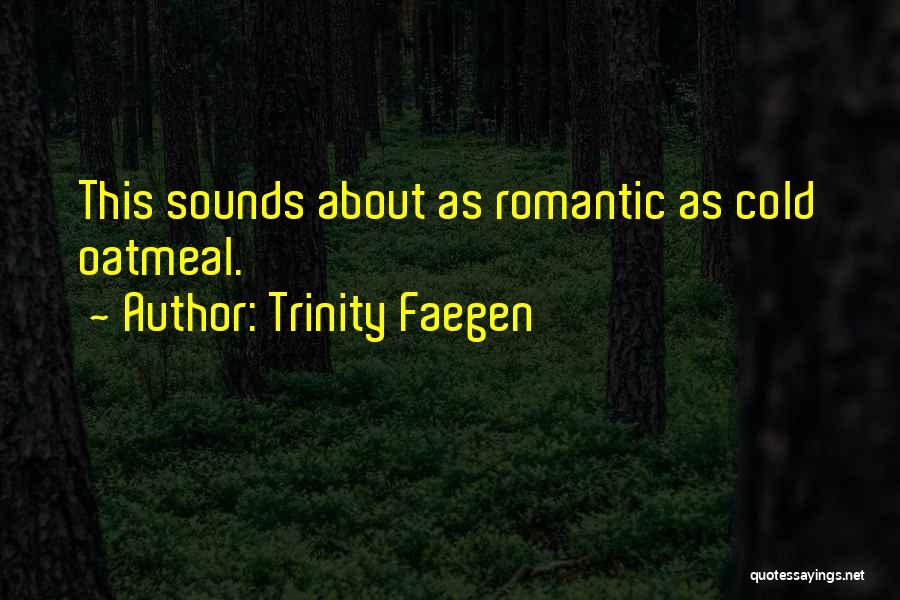 Trinity Faegen Quotes: This Sounds About As Romantic As Cold Oatmeal.