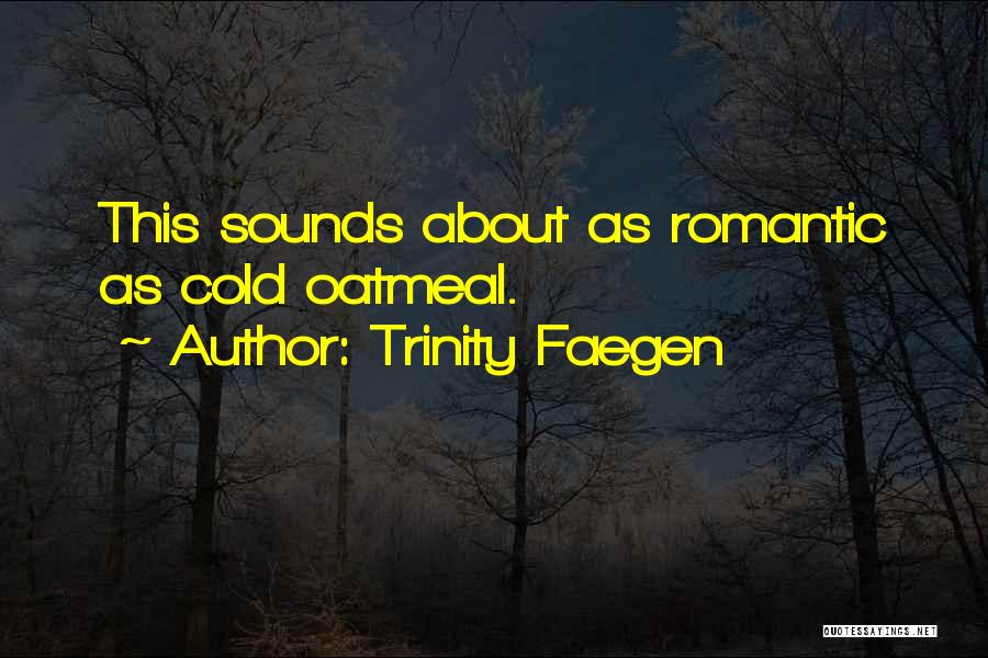 Trinity Faegen Quotes: This Sounds About As Romantic As Cold Oatmeal.