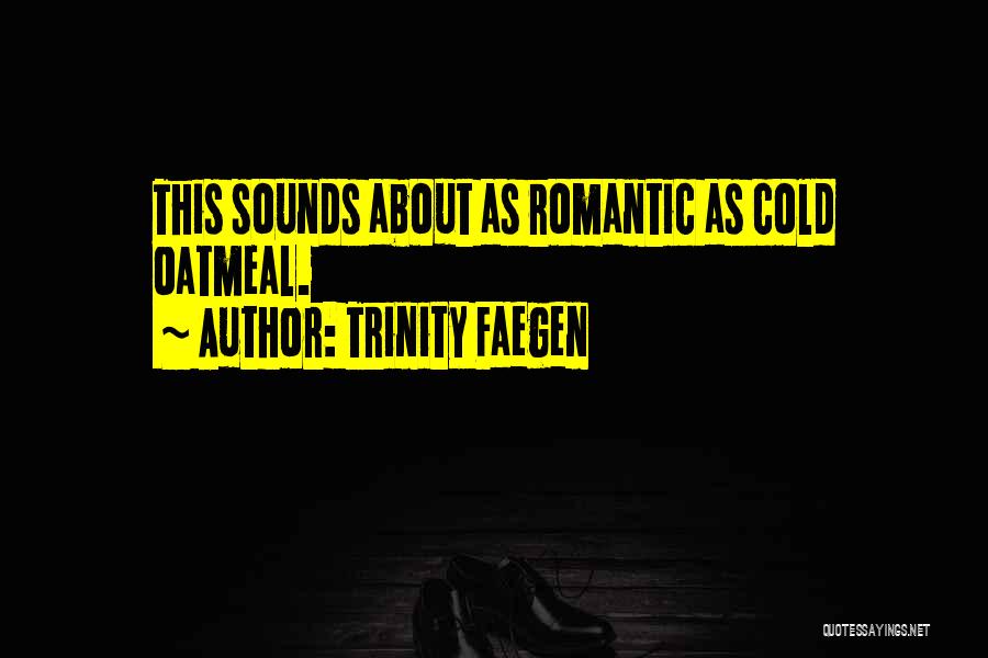 Trinity Faegen Quotes: This Sounds About As Romantic As Cold Oatmeal.