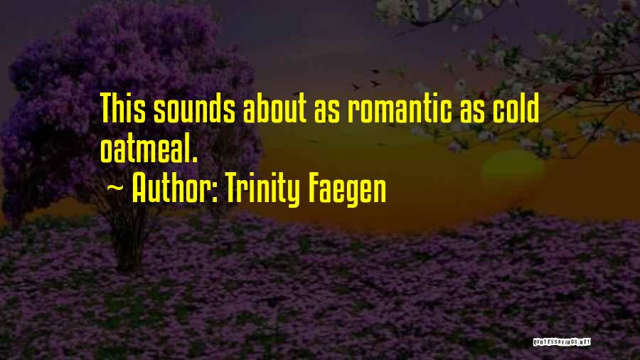 Trinity Faegen Quotes: This Sounds About As Romantic As Cold Oatmeal.