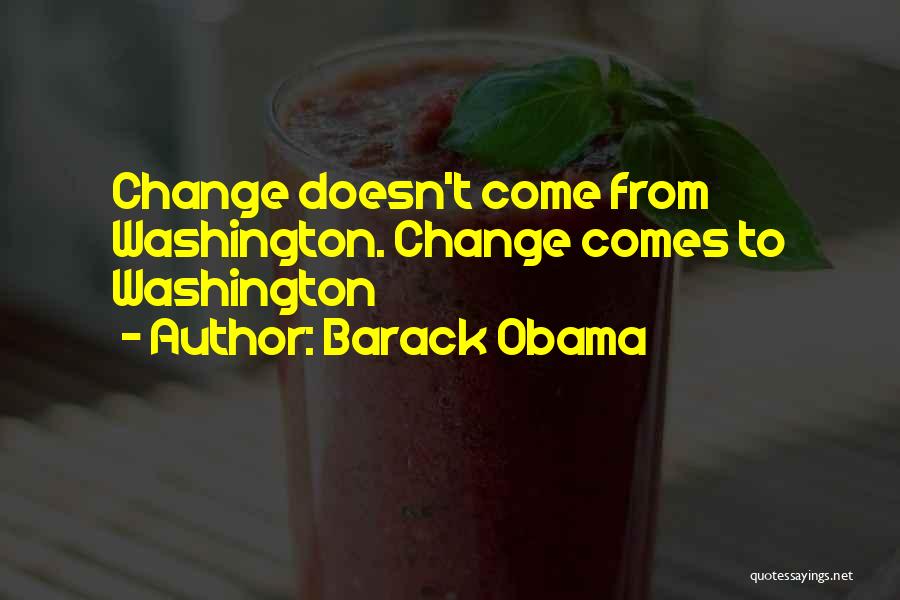 Barack Obama Quotes: Change Doesn't Come From Washington. Change Comes To Washington
