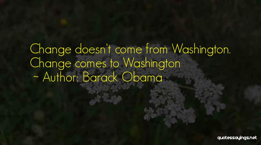 Barack Obama Quotes: Change Doesn't Come From Washington. Change Comes To Washington