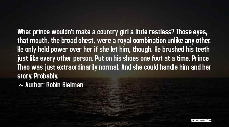 Robin Bielman Quotes: What Prince Wouldn't Make A Country Girl A Little Restless? Those Eyes, That Mouth, The Broad Chest, Were A Royal