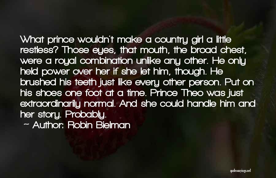 Robin Bielman Quotes: What Prince Wouldn't Make A Country Girl A Little Restless? Those Eyes, That Mouth, The Broad Chest, Were A Royal