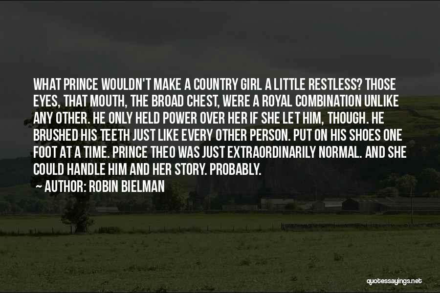 Robin Bielman Quotes: What Prince Wouldn't Make A Country Girl A Little Restless? Those Eyes, That Mouth, The Broad Chest, Were A Royal