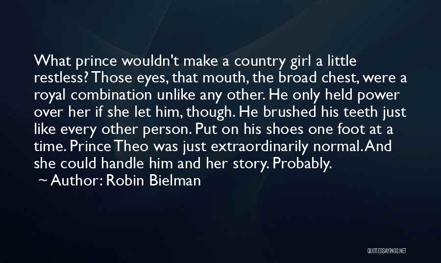 Robin Bielman Quotes: What Prince Wouldn't Make A Country Girl A Little Restless? Those Eyes, That Mouth, The Broad Chest, Were A Royal