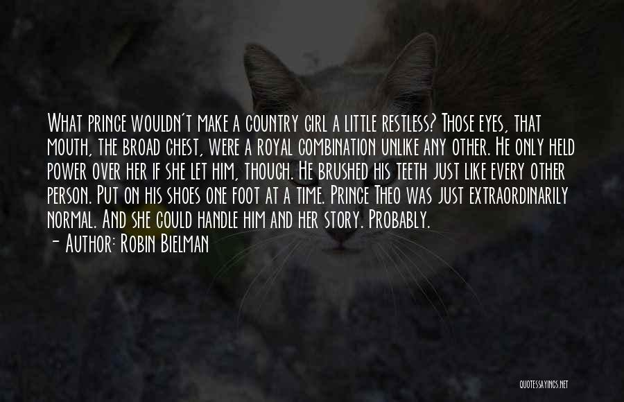 Robin Bielman Quotes: What Prince Wouldn't Make A Country Girl A Little Restless? Those Eyes, That Mouth, The Broad Chest, Were A Royal