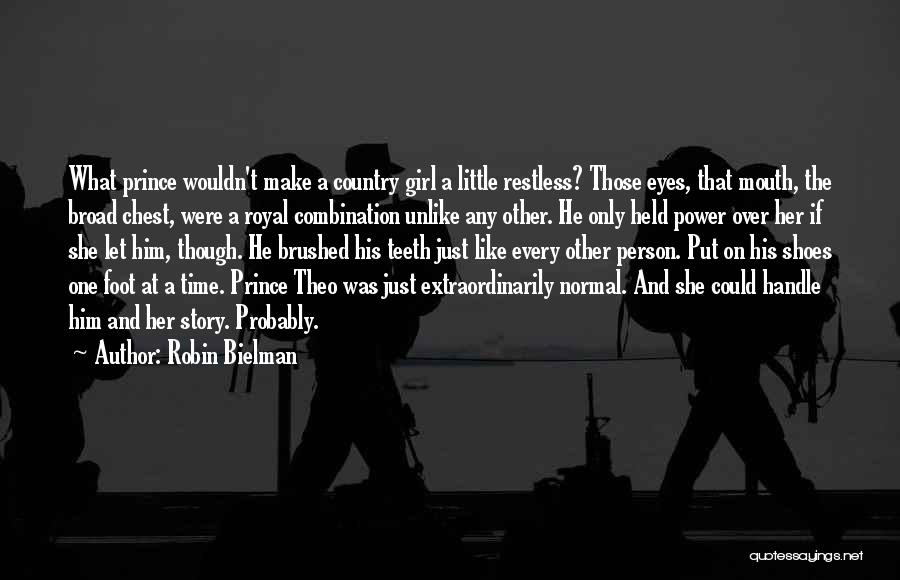 Robin Bielman Quotes: What Prince Wouldn't Make A Country Girl A Little Restless? Those Eyes, That Mouth, The Broad Chest, Were A Royal