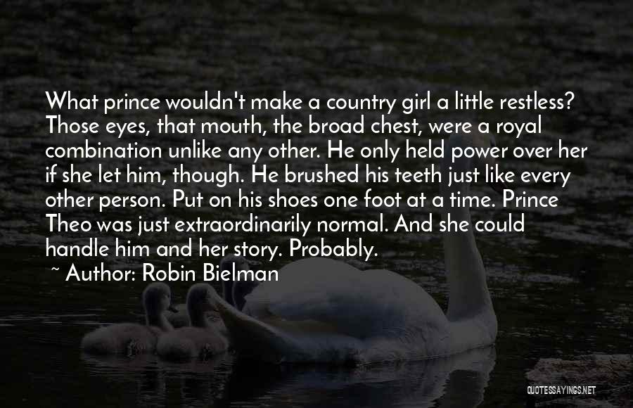 Robin Bielman Quotes: What Prince Wouldn't Make A Country Girl A Little Restless? Those Eyes, That Mouth, The Broad Chest, Were A Royal