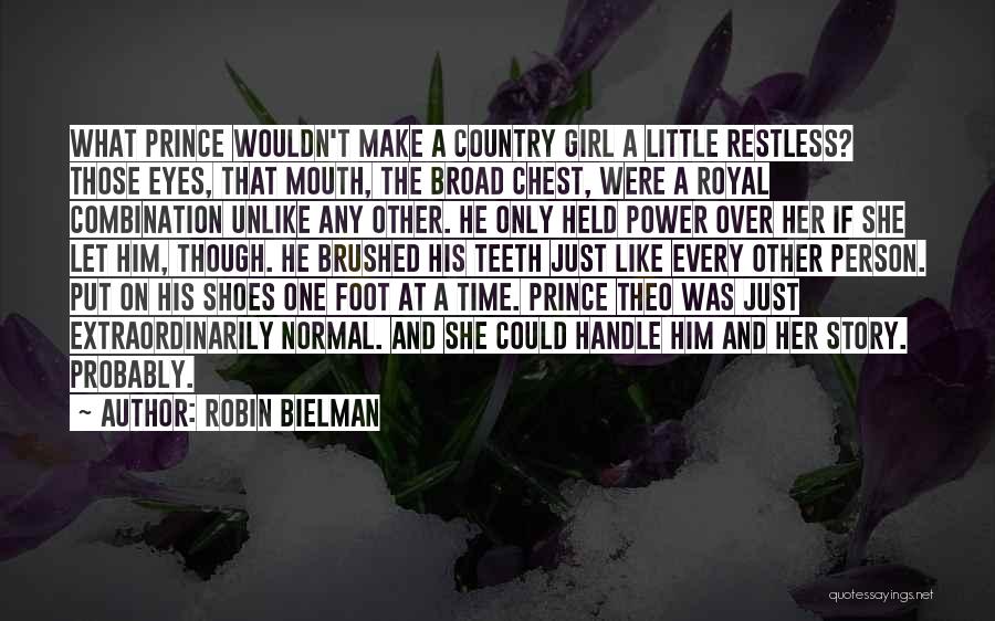 Robin Bielman Quotes: What Prince Wouldn't Make A Country Girl A Little Restless? Those Eyes, That Mouth, The Broad Chest, Were A Royal