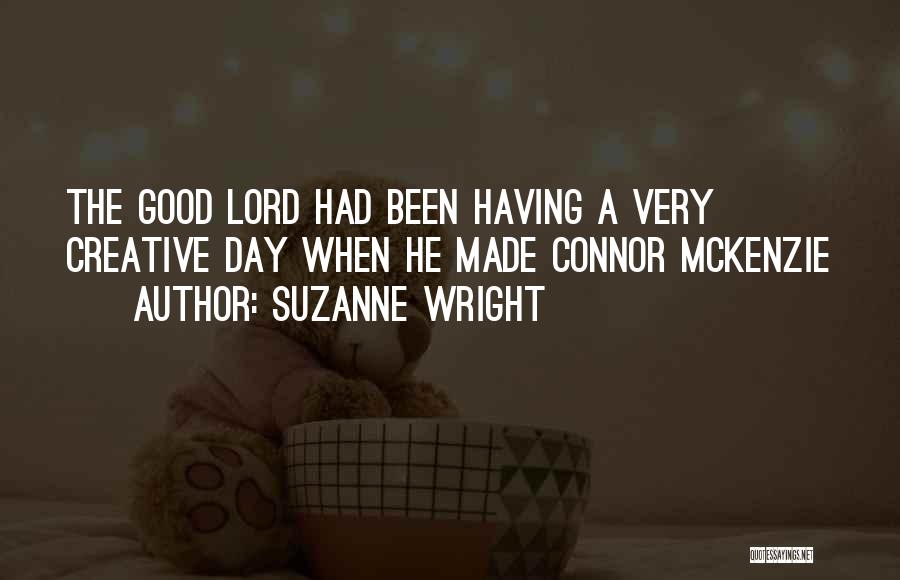 Suzanne Wright Quotes: The Good Lord Had Been Having A Very Creative Day When He Made Connor Mckenzie