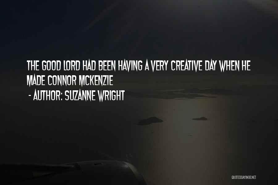 Suzanne Wright Quotes: The Good Lord Had Been Having A Very Creative Day When He Made Connor Mckenzie