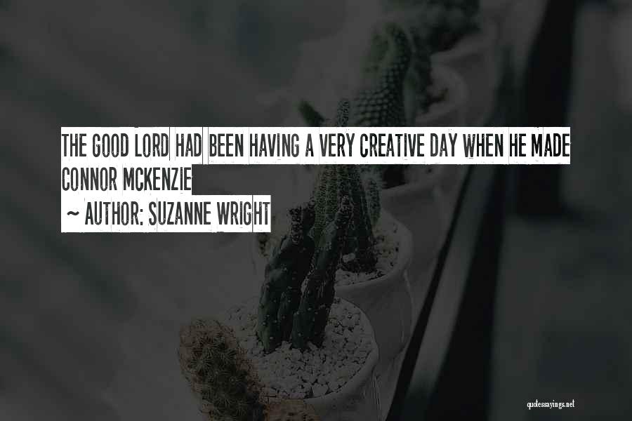 Suzanne Wright Quotes: The Good Lord Had Been Having A Very Creative Day When He Made Connor Mckenzie