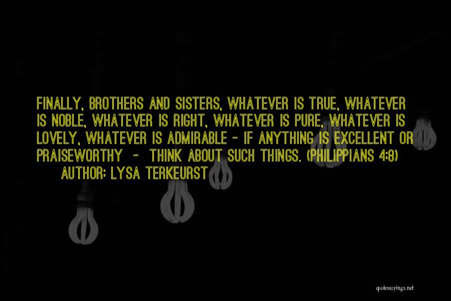 Lysa TerKeurst Quotes: Finally, Brothers And Sisters, Whatever Is True, Whatever Is Noble, Whatever Is Right, Whatever Is Pure, Whatever Is Lovely, Whatever