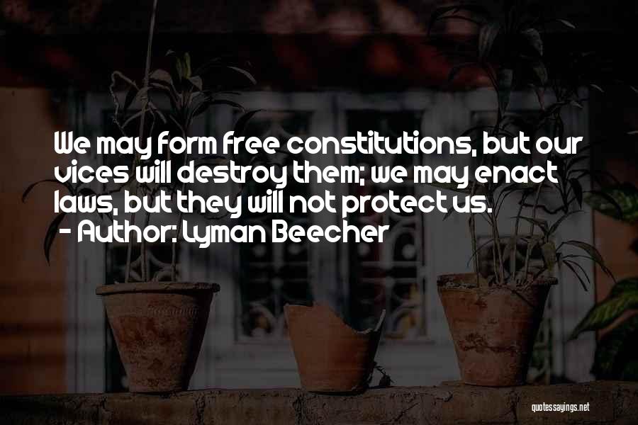 Lyman Beecher Quotes: We May Form Free Constitutions, But Our Vices Will Destroy Them; We May Enact Laws, But They Will Not Protect