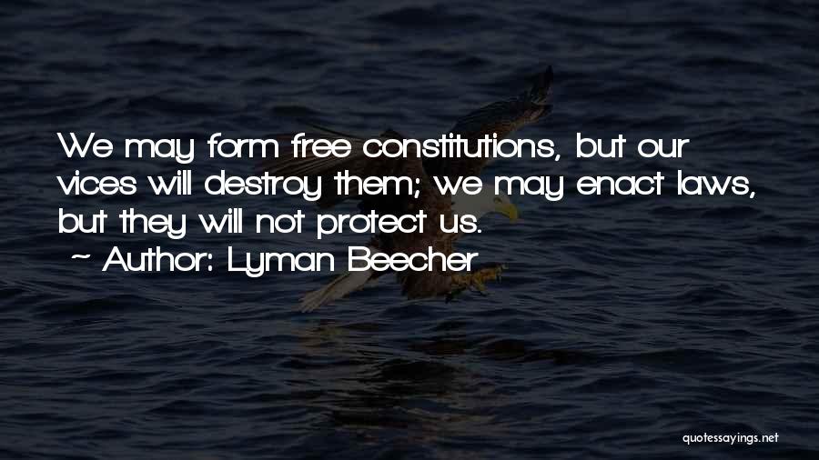 Lyman Beecher Quotes: We May Form Free Constitutions, But Our Vices Will Destroy Them; We May Enact Laws, But They Will Not Protect