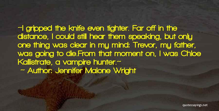 Jennifer Malone Wright Quotes: ~i Gripped The Knife Even Tighter. Far Off In The Distance, I Could Still Hear Them Speaking, But Only One