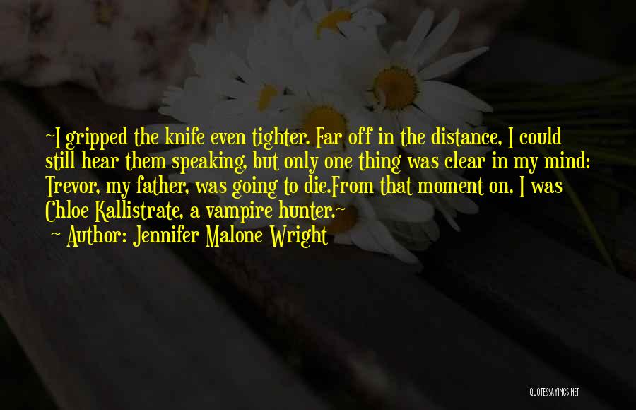 Jennifer Malone Wright Quotes: ~i Gripped The Knife Even Tighter. Far Off In The Distance, I Could Still Hear Them Speaking, But Only One