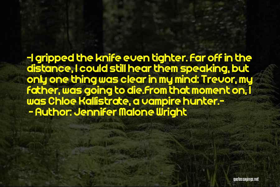 Jennifer Malone Wright Quotes: ~i Gripped The Knife Even Tighter. Far Off In The Distance, I Could Still Hear Them Speaking, But Only One