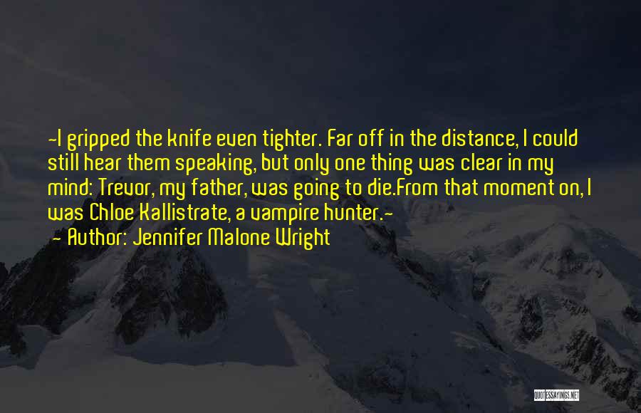 Jennifer Malone Wright Quotes: ~i Gripped The Knife Even Tighter. Far Off In The Distance, I Could Still Hear Them Speaking, But Only One