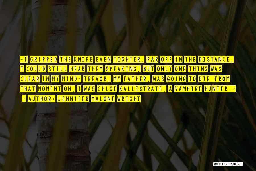 Jennifer Malone Wright Quotes: ~i Gripped The Knife Even Tighter. Far Off In The Distance, I Could Still Hear Them Speaking, But Only One