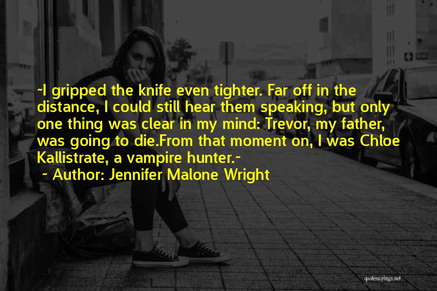 Jennifer Malone Wright Quotes: ~i Gripped The Knife Even Tighter. Far Off In The Distance, I Could Still Hear Them Speaking, But Only One