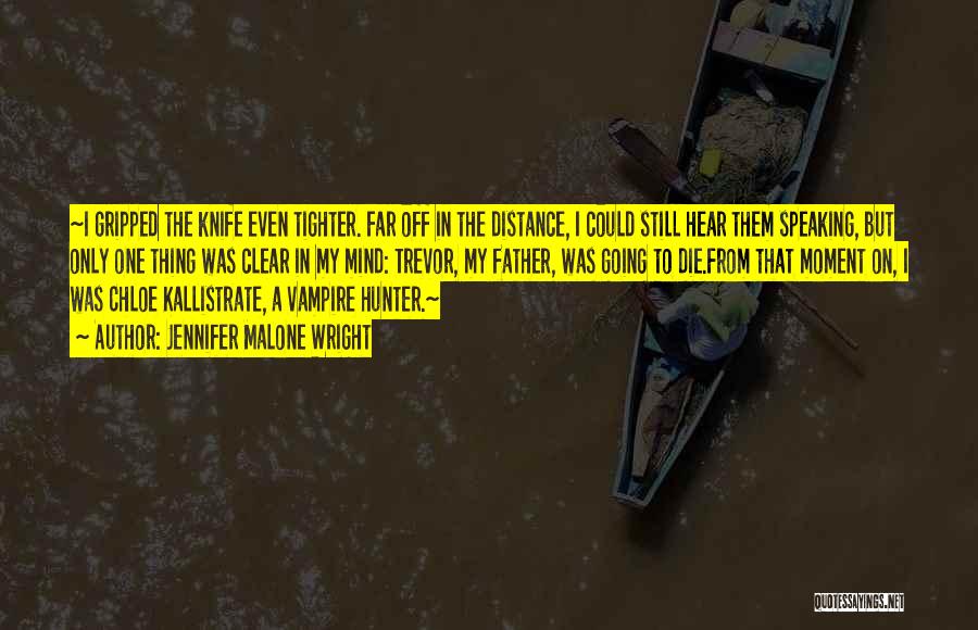 Jennifer Malone Wright Quotes: ~i Gripped The Knife Even Tighter. Far Off In The Distance, I Could Still Hear Them Speaking, But Only One