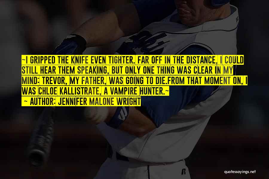 Jennifer Malone Wright Quotes: ~i Gripped The Knife Even Tighter. Far Off In The Distance, I Could Still Hear Them Speaking, But Only One