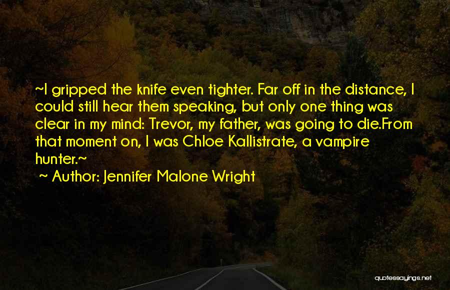 Jennifer Malone Wright Quotes: ~i Gripped The Knife Even Tighter. Far Off In The Distance, I Could Still Hear Them Speaking, But Only One