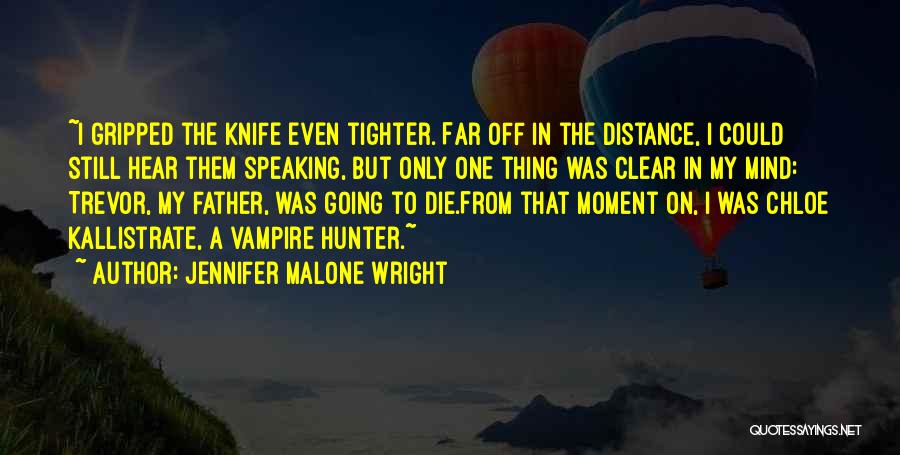 Jennifer Malone Wright Quotes: ~i Gripped The Knife Even Tighter. Far Off In The Distance, I Could Still Hear Them Speaking, But Only One