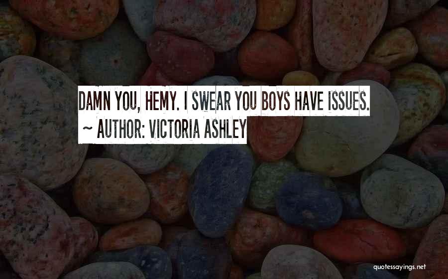 Victoria Ashley Quotes: Damn You, Hemy. I Swear You Boys Have Issues.