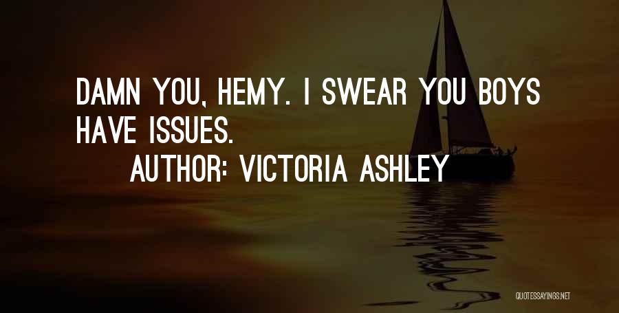 Victoria Ashley Quotes: Damn You, Hemy. I Swear You Boys Have Issues.