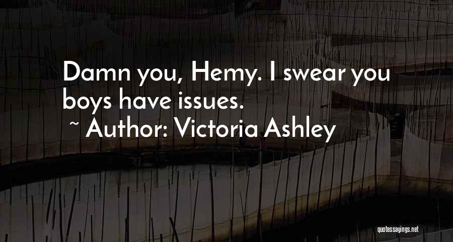 Victoria Ashley Quotes: Damn You, Hemy. I Swear You Boys Have Issues.