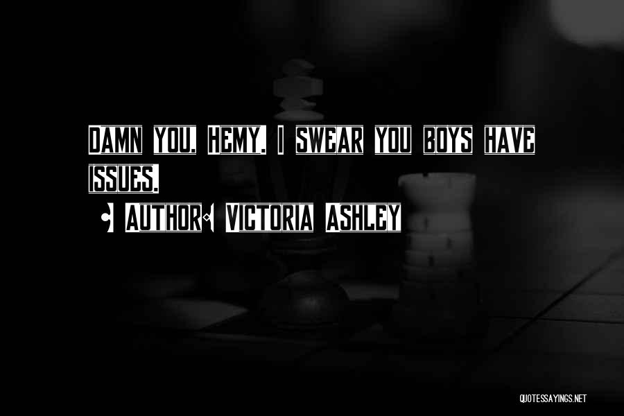 Victoria Ashley Quotes: Damn You, Hemy. I Swear You Boys Have Issues.