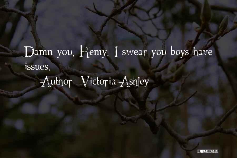 Victoria Ashley Quotes: Damn You, Hemy. I Swear You Boys Have Issues.