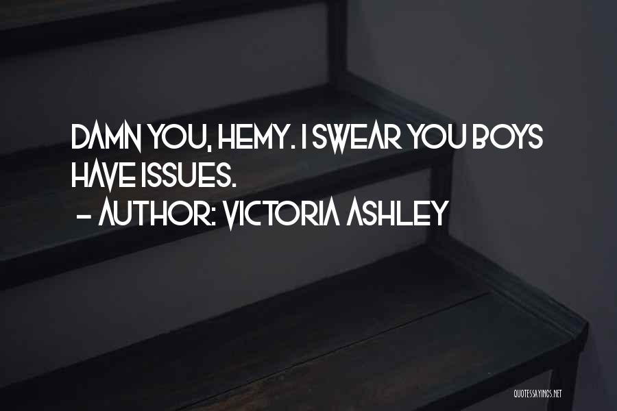 Victoria Ashley Quotes: Damn You, Hemy. I Swear You Boys Have Issues.