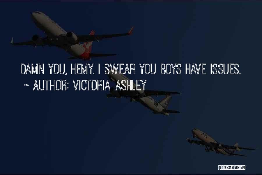 Victoria Ashley Quotes: Damn You, Hemy. I Swear You Boys Have Issues.