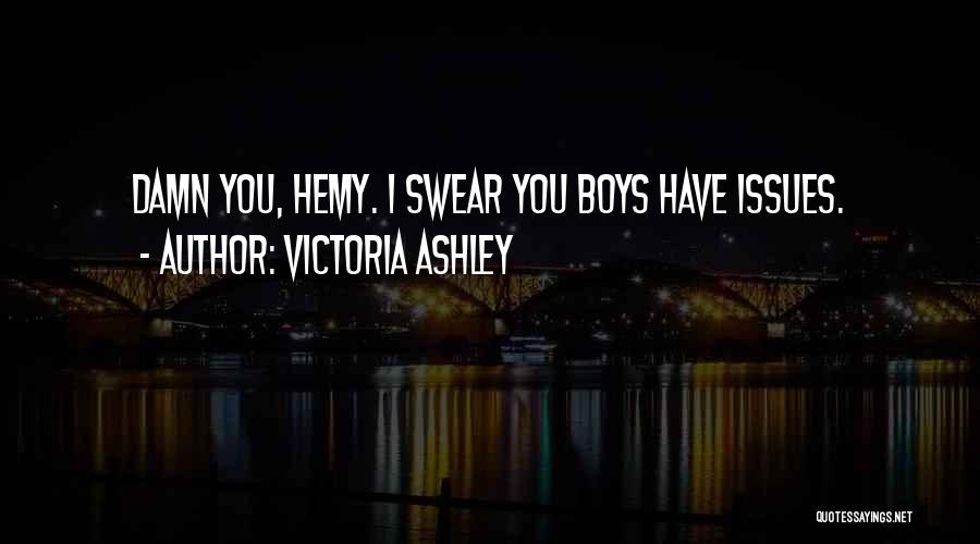 Victoria Ashley Quotes: Damn You, Hemy. I Swear You Boys Have Issues.