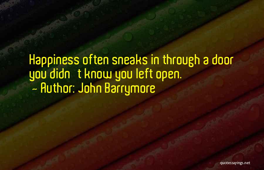John Barrymore Quotes: Happiness Often Sneaks In Through A Door You Didn't Know You Left Open.