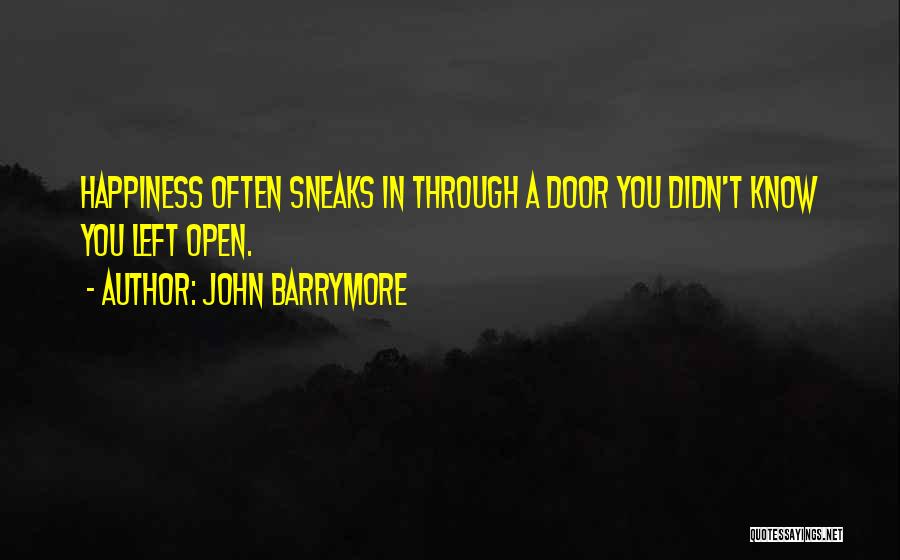 John Barrymore Quotes: Happiness Often Sneaks In Through A Door You Didn't Know You Left Open.