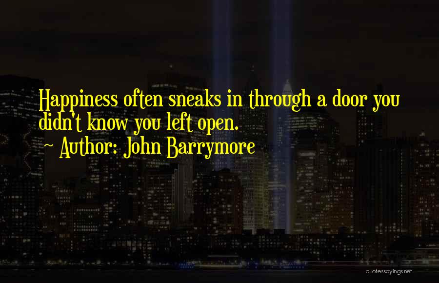 John Barrymore Quotes: Happiness Often Sneaks In Through A Door You Didn't Know You Left Open.