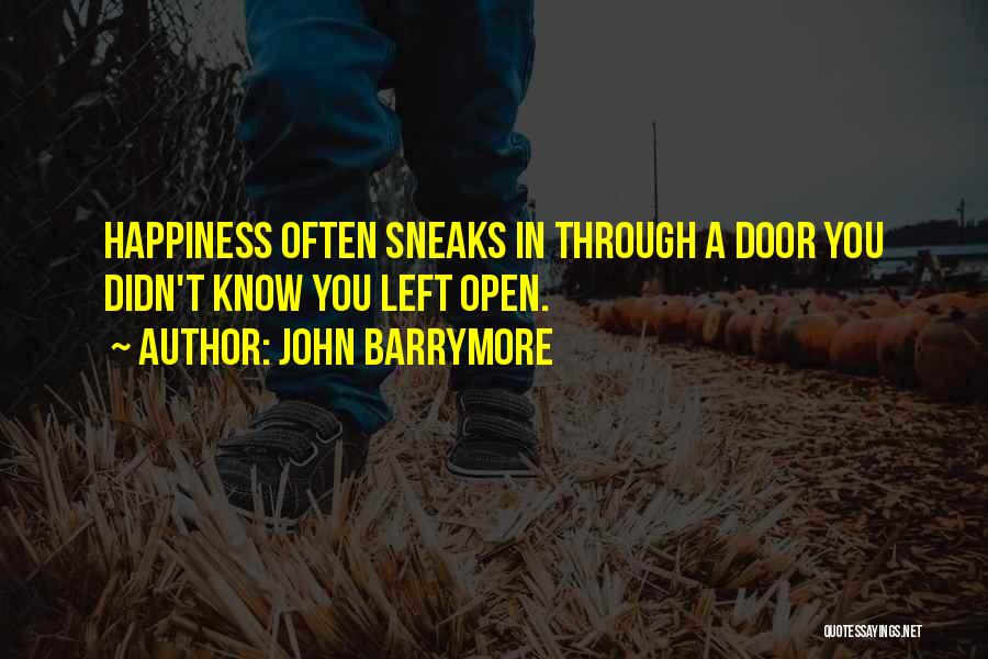 John Barrymore Quotes: Happiness Often Sneaks In Through A Door You Didn't Know You Left Open.