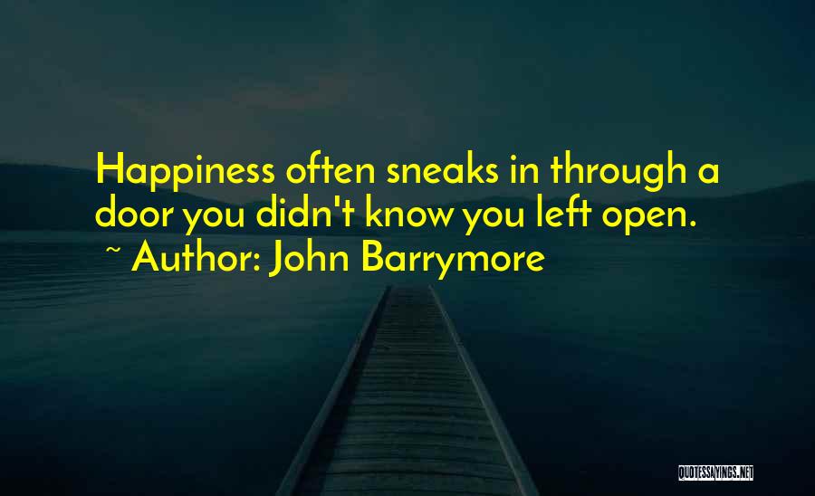 John Barrymore Quotes: Happiness Often Sneaks In Through A Door You Didn't Know You Left Open.