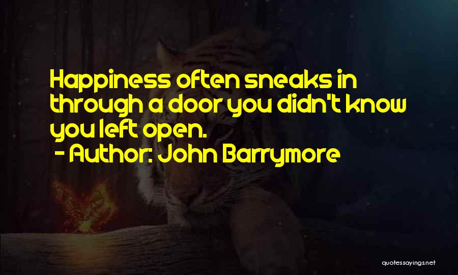 John Barrymore Quotes: Happiness Often Sneaks In Through A Door You Didn't Know You Left Open.
