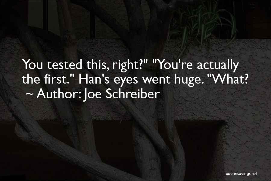 Joe Schreiber Quotes: You Tested This, Right? You're Actually The First. Han's Eyes Went Huge. What?