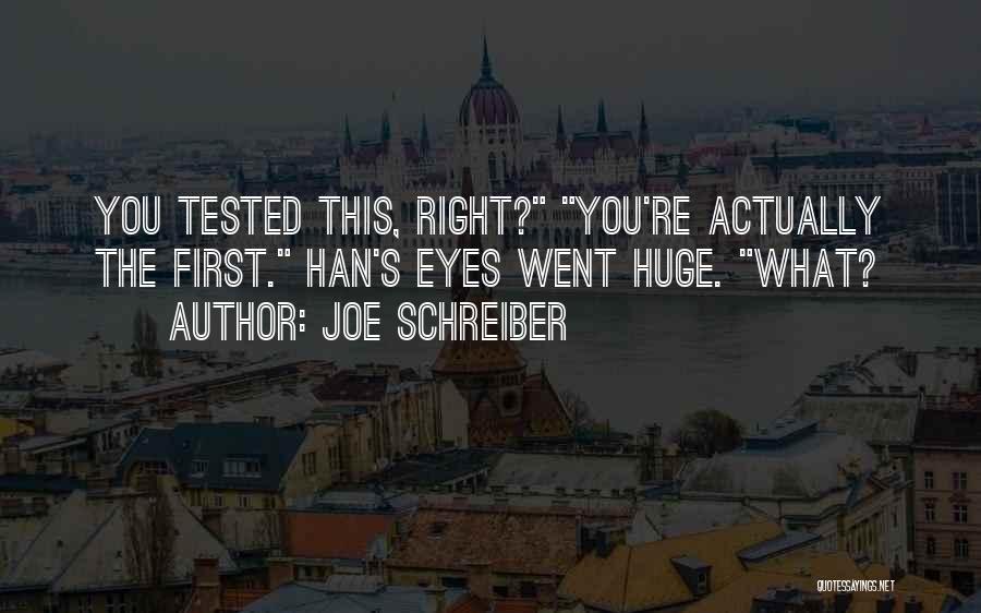 Joe Schreiber Quotes: You Tested This, Right? You're Actually The First. Han's Eyes Went Huge. What?