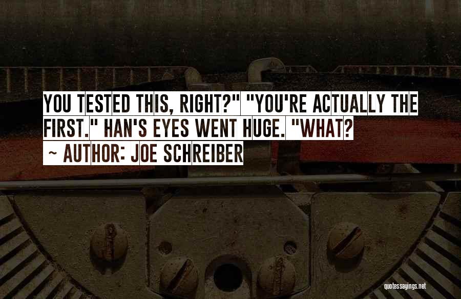 Joe Schreiber Quotes: You Tested This, Right? You're Actually The First. Han's Eyes Went Huge. What?