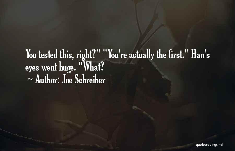 Joe Schreiber Quotes: You Tested This, Right? You're Actually The First. Han's Eyes Went Huge. What?