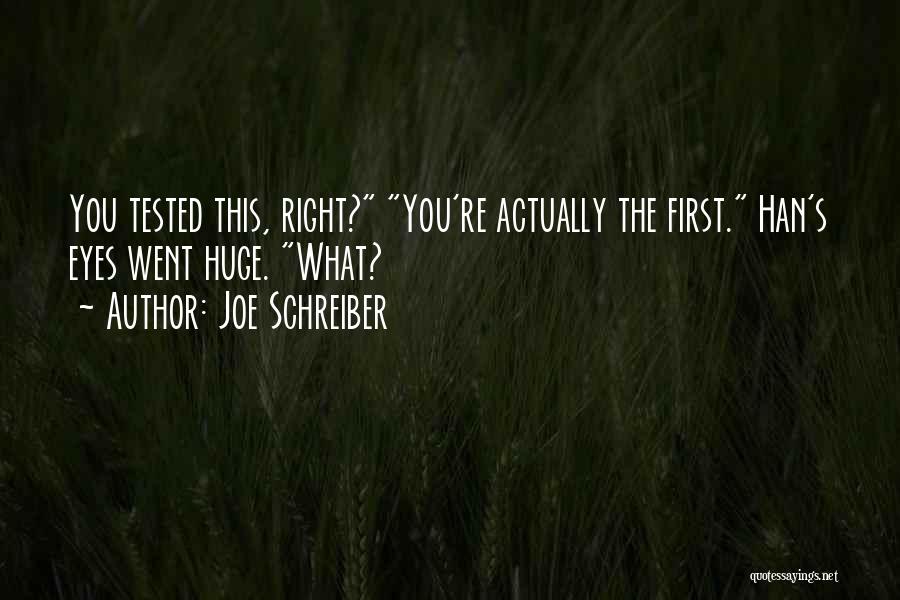 Joe Schreiber Quotes: You Tested This, Right? You're Actually The First. Han's Eyes Went Huge. What?